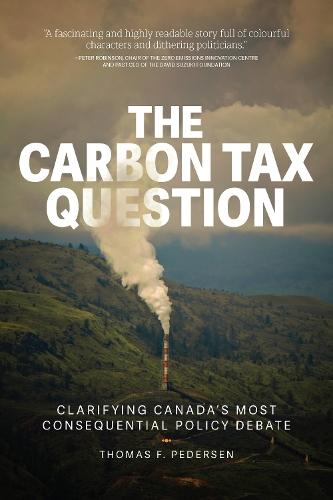 The Carbon Tax Question: Clarifying Canada's Most Consequential Policy Debate  by Thomas F. Pedersen at Abbey's Bookshop, 