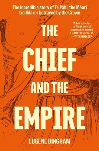 The Chief and the Empire: The incredible story of Te Pahi, the Māori trailblazer betrayed by the Crown