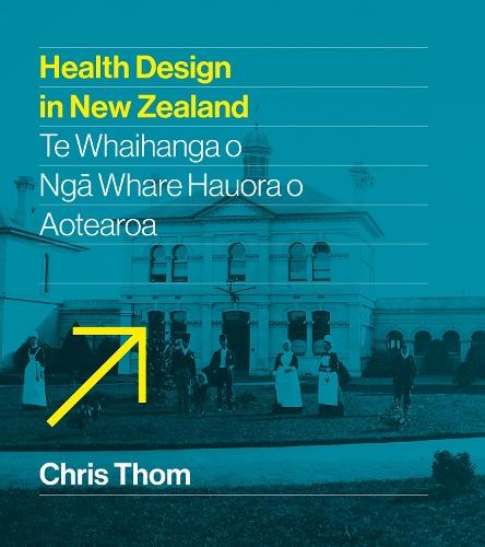 Health Design in New Zealand: Te whaihanga o ngā whare hauora o Aotearoa