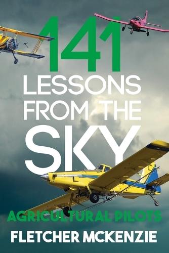 141 Lessons From The Sky: Agricultural Pilots  by Fletcher McKenzie at Abbey's Bookshop, 