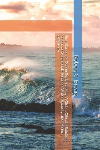 Blue Bonds for Ocean Sustainability: A Global Climate Solutions Insight on Sustainable Finance, Water Security, and Marine Resilience  by Robert C Brears at Abbey's Bookshop, 