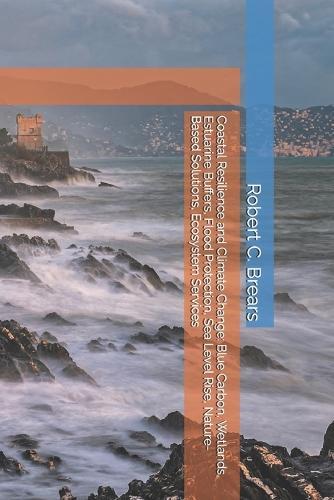 Coastal Resilience and Climate Change: Blue Carbon, Wetlands, Estuarine Buffers, Flood Protection, Sea Level Rise, Nature-Based Solutions, Ecosystem Services
