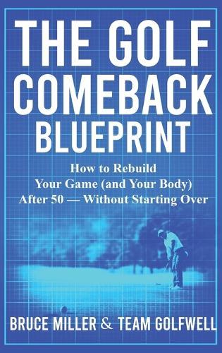 The Golf Comeback Blueprint: How to Rebuild Your Game (and Your Body) After 50 - Without Starting Over  by Bruce Miller at Abbey's Bookshop, 