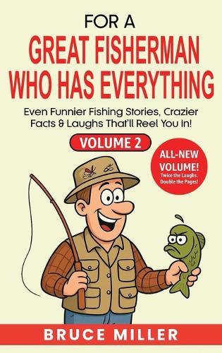 For a Great Fisherman Who Has Everything - Volume 2: Even Funnier Fishing Stories, Crazier Facts & Laughs That'll Reel You In!  by Bruce Miller at Abbey's Bookshop, 