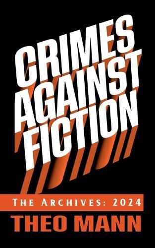 Crimes Against Fiction: The Archives 2024  by Theo Mann at Abbey's Bookshop, 