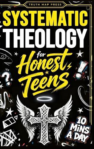Systematic Theology for Honest Teens: Crush Your Doubts, Confidently Defend Your Faith, and Master Deep Bible Doctrine With Just 10 Minutes a Day  by Truth Map Press at Abbey's Bookshop, 