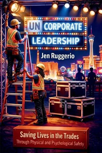 Uncorporate Leadership: Saving Lives in the Trades Through Physical and Psychological Safety