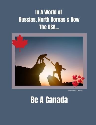 In a World of Russias, North Koreas and Now the USA, Be A Canada  by The Cranky Canuck at Abbey's Bookshop, 