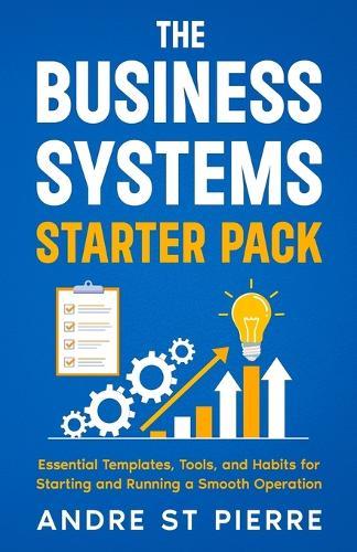 The Business Systems Starter Pack: Essential Templates, Tools, and Habits for Starting and Running a Smooth Operation  by Andre St Pierre at Abbey's Bookshop, 