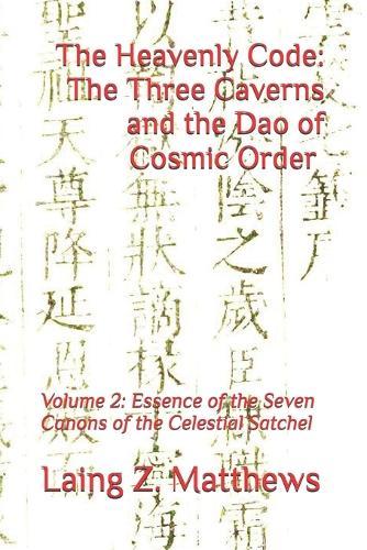 The Heavenly Code: The Three Caverns and the Dao of Cosmic Order: Volume 2: Essence of the Seven Canons of the Celestial Satchel  by Laing Z Matthews at Abbey's Bookshop, 