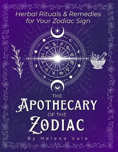 The Apothecary of the Zodiac: Herbal Rituals & Remedies for Your Zodiac Sign  by Helena Vale at Abbey's Bookshop, 
