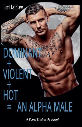 Dominant + Violent + Hot = An Alpha Male  by Lori Laidlaw at Abbey's Bookshop, 