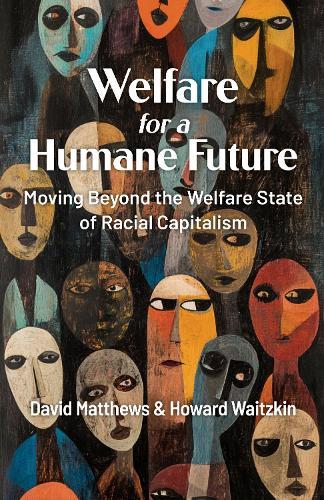 Welfare for a Humane Future: Moving Beyond the Welfare State of Racial Capitalism  by David Matthews at Abbey's Bookshop, 