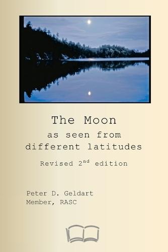 The Moon as seen from different latitudes: Revised 2nd edition  by Peter D Geldart at Abbey's Bookshop, 
