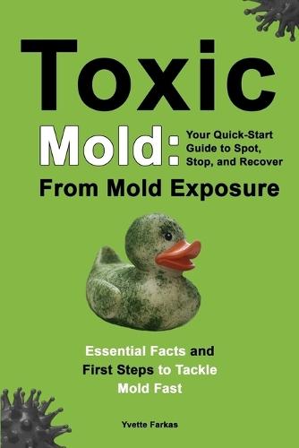 Toxic Mold: Essential Health Solutions, Home Safety Tips & Practical Recovery Tools for Families (Ages 18+)  by Yvette Farkas at Abbey's Bookshop, 