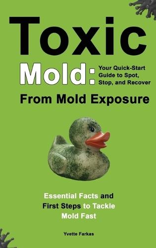 Toxic Mold: Essential Health Solutions, Home Safety Tips & Practical Recovery Tools for Families (Ages 18+)  by Yvette Farkas at Abbey's Bookshop, 