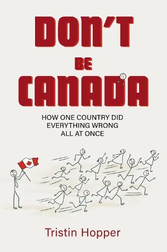 Don't Be Canada: How One Country Did Everything Wrong All At Once  by Tristin Hopper at Abbey's Bookshop, 