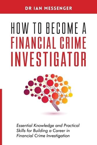 How to Become a Financial Crime Investigator: Essential Knowledge and Practical Skills for Building a Career in Financial Crime Investigation  by Messenger at Abbey's Bookshop, 