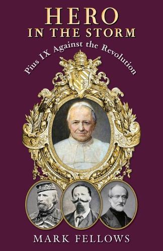 Hero in the Storm: Pius IX Against the Revolution  by Mark Fellows at Abbey's Bookshop, 