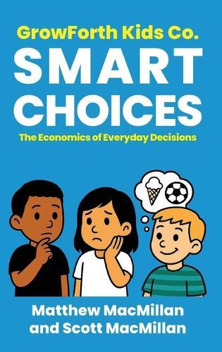 GrowForth Kids Co. Smart Choices: The Economics of Everyday Decisions  by Matthew MacMillan at Abbey's Bookshop, 