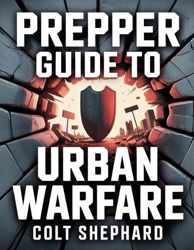 Prepper Guide to Urban Warfare  by Colt Shephard at Abbey's Bookshop, 