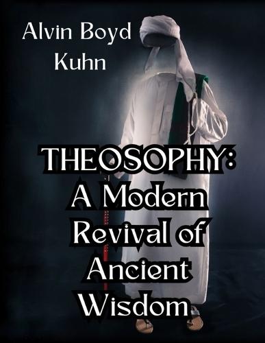 Theosophy: A Modern Revival of Ancient Wisdom  by Alvin Boyd Kuhn at Abbey's Bookshop, 