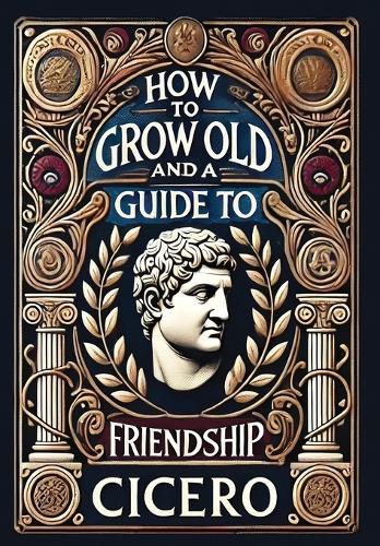 How to Grow Old and a Guide to Friendship (Collector's Edition) (Laminated Hardback with Jacket)  by Cicero at Abbey's Bookshop, 