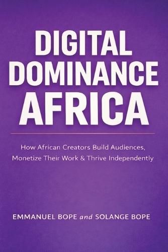 Digital Dominance Africa: How African Creators Can Build Audiences, Monetize Their Work, and Thrive Independently