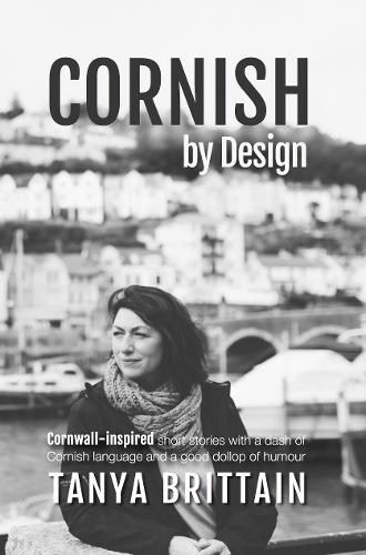 Cornish by Design: Cornwall-inspired short stories with a dash of Cornish language and a good dollop of humour  by Tanya Brittain at Abbey's Bookshop, 