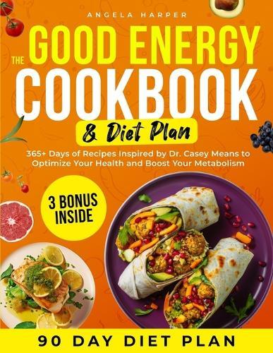 The Good Energy Cookbook & Diet Plan: 365+ Days of Recipes Inspired by Dr. Casey Means to Optimize Your Health and Boost Your Metabolism  by Angela Harper at Abbey's Bookshop, 