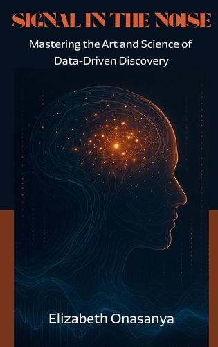 Signal in the Noise: Mastering the Art and Science of Data-Driven Discovery  by Elizabeth Onasanya at Abbey's Bookshop, 