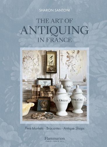 The Art of Antiquing in France: Flea Markets - Brocantes - Antique Shops