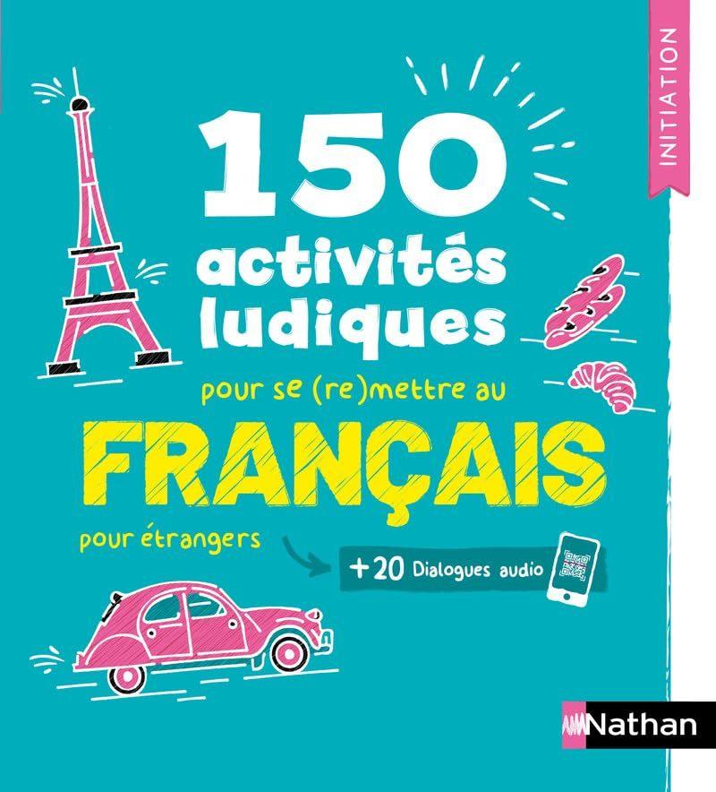 150 Activites Ludiques #1 pour se (re)mettre au Francais