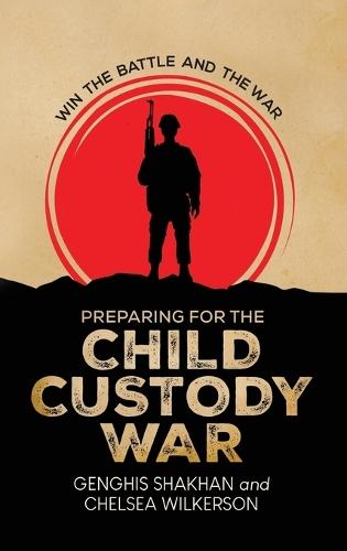 Preparing For the Child Custody War: Win The Battle and the War  by Genghis Shakhan at Abbey's Bookshop, 