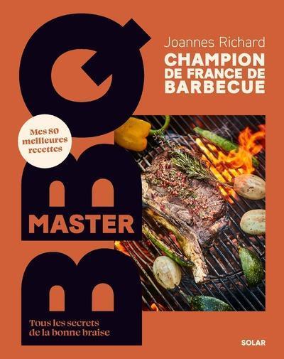 BBQ Master: Mes 80 Meilleures Recettes Tous les Secrets de la Bonne Braise