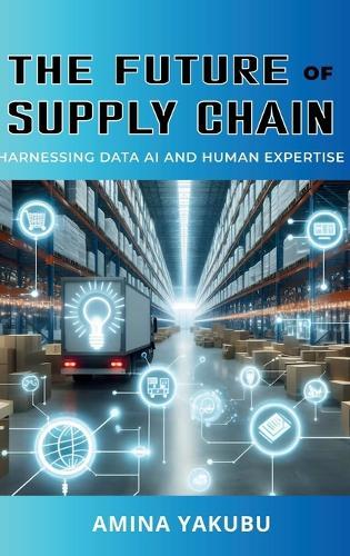 The Future of Supply Chain: Harnessing Data AI and Human Expertise  by Amina Yakubu at Abbey's Bookshop, 