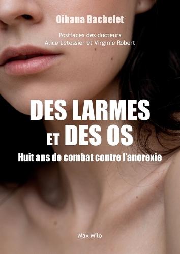 Des larmes et des os: Huit ans de combat contre l'anorexie