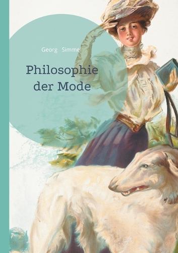 Philosophie der Mode: Soziologische Analyse der Mode zwischen Imitation, Differenzierung und sozialen Strukturen  by Georg Simmel at Abbey's Bookshop, 