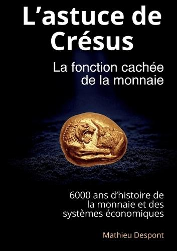 L'astuce de Crésus: La fonction cachée de la monnaie  by Mathieu Despont at Abbey's Bookshop, 