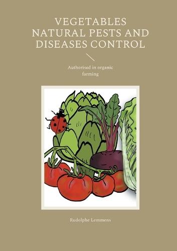 Vegetables Natural Pests and Diseases Control: Authorised in organic farming  by Rudolphe Lemmens at Abbey's Bookshop, 