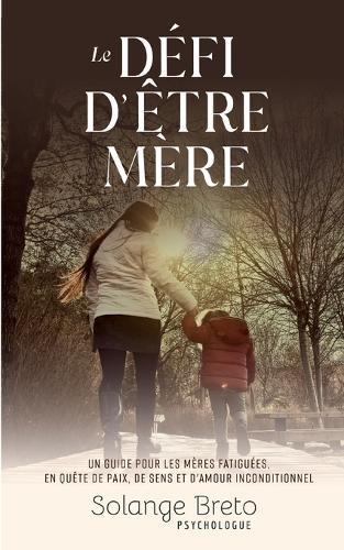 Le défi d'être mère: Un guide pour les mères fatiguées, en quête de paix, de sens et d'amour inconditionnel  by Solange Breto at Abbey's Bookshop, 