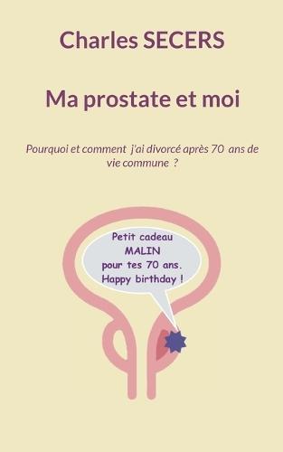 Ma prostate et moi: Pourquoi et comment j'ai divorcé après 70 ans de vie commune ?