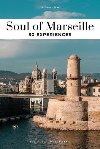 Soul of Marseille Guide: 30 unforgettable experiences that capture the soul of Marseille  by Ezequiel Zerah at Abbey's Bookshop, 