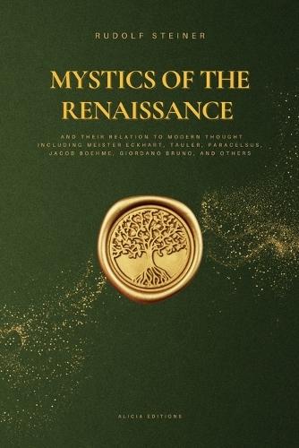 Mystics of the Renaissance and their relation to modern thought: including Meister Eckhart, Tauler, Paracelsus, Jacob Boehme, Giordano Bruno, and others  by Rudolf Steiner at Abbey's Bookshop, 