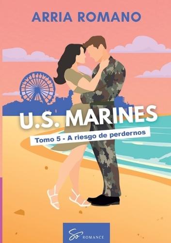 U.S. Marines - Tomo 5 - A riesgo de perdernos: Romance Saga Militar entre tradición y pasión en los Marines
