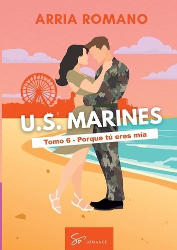 U.S. Marines - Tomo 6 - Porque tú eres mía: Romance Saga Militar entre tradición y pasión en los Marines