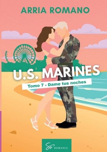 U.S. Marines - Tomo 7 - Dame tus noches: Romance Saga Militar entre tradición y pasión en los Marines
