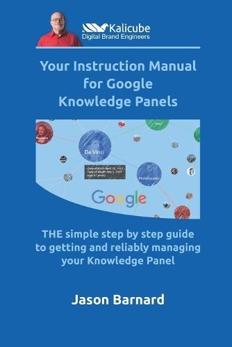 Your Instruction Manual for Google Knowledge Panels: THE simple step by step guide to getting and reliably managing your Knowledge Panel  by Jason Barnard at Abbey's Bookshop, 