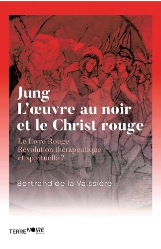 Jung, l'oeuvre au noir et le Christ en rouge: Le Livre Rouge, Révolution thérapeutique et spirituelle ?