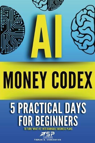 AI money codex: 5 practical days for beginners to turn 'what ifs' into bankable business plans  by Tigran Voskanyan at Abbey's Bookshop, 